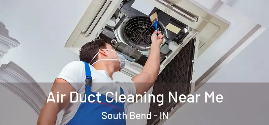  Air Duct Cleaning Near Me South Bend - IN