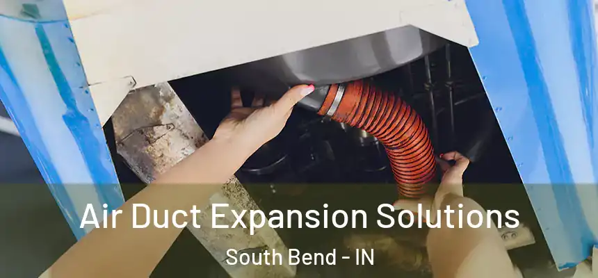  Air Duct Expansion Solutions South Bend - IN
