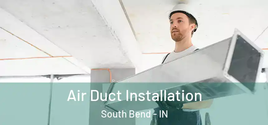  Air Duct Installation South Bend - IN