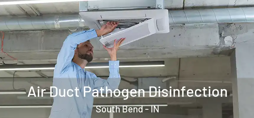  Air Duct Pathogen Disinfection South Bend - IN