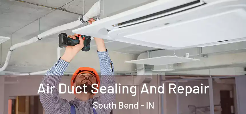  Air Duct Sealing And Repair South Bend - IN