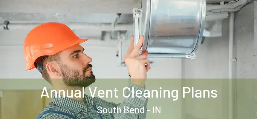  Annual Vent Cleaning Plans South Bend - IN