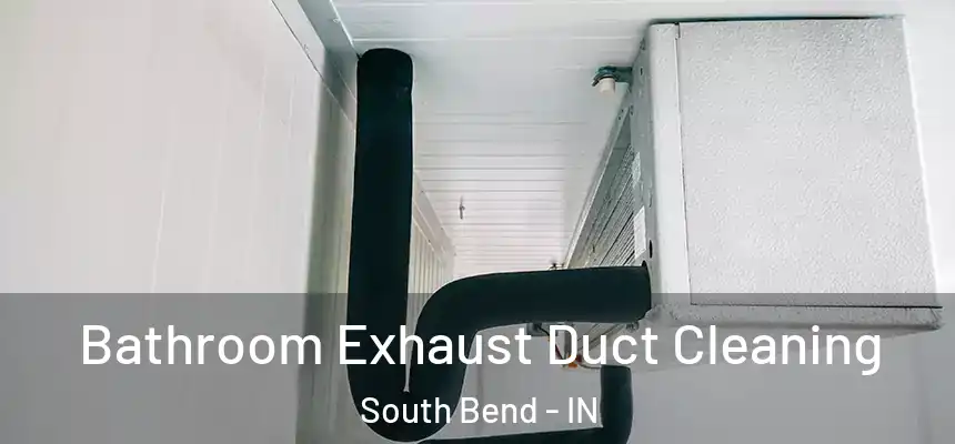 Bathroom Exhaust Duct Cleaning South Bend - IN