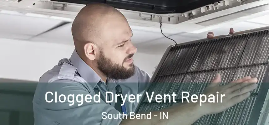  Clogged Dryer Vent Repair South Bend - IN