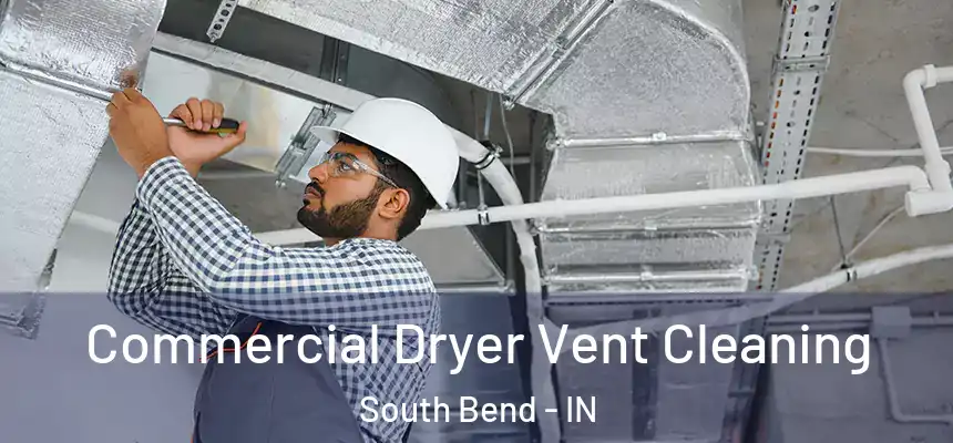 Commercial Dryer Vent Cleaning South Bend - IN