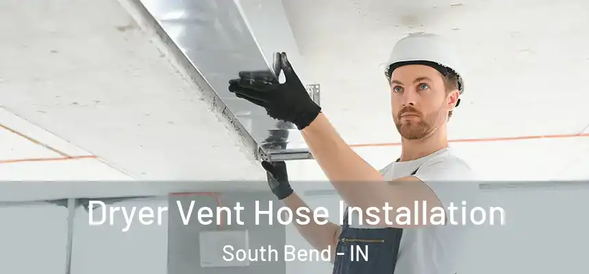  Dryer Vent Hose Installation South Bend - IN