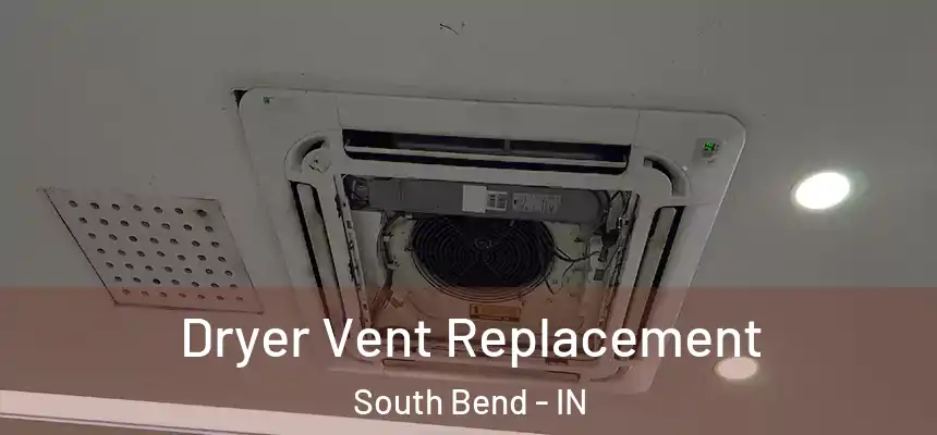  Dryer Vent Replacement South Bend - IN