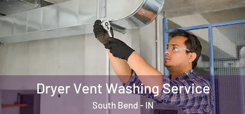 Dryer Vent Washing Service South Bend - IN