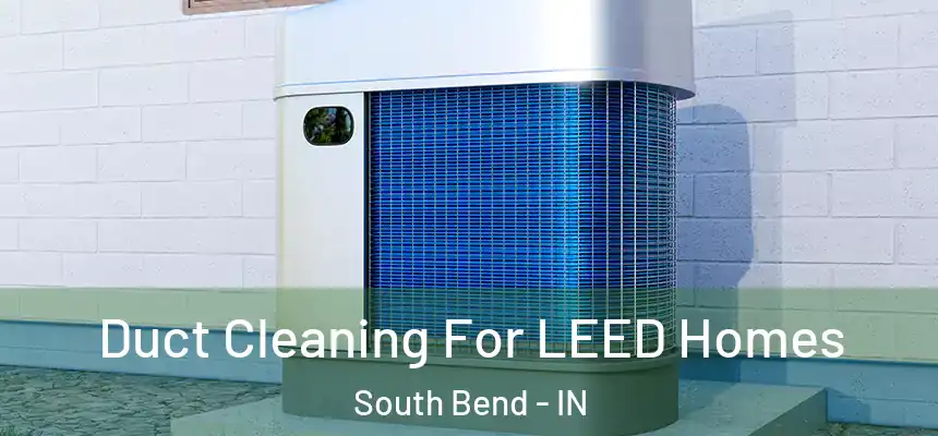  Duct Cleaning For LEED Homes South Bend - IN