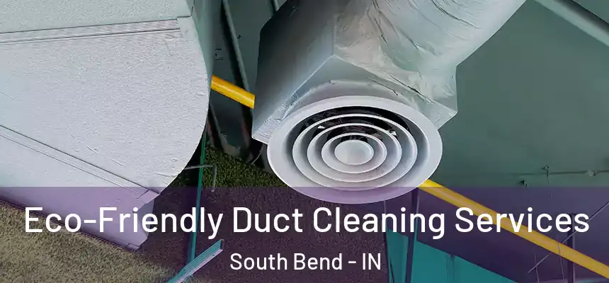  Eco-Friendly Duct Cleaning Services South Bend - IN