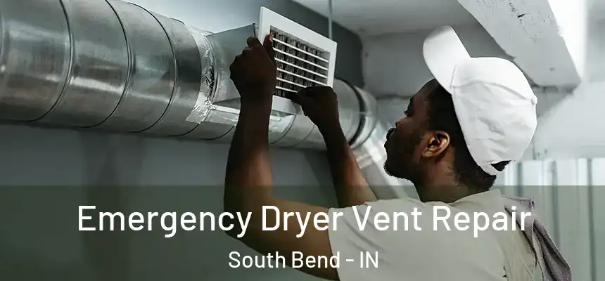Emergency Dryer Vent Repair South Bend - IN