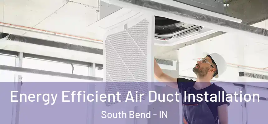  Energy Efficient Air Duct Installation South Bend - IN