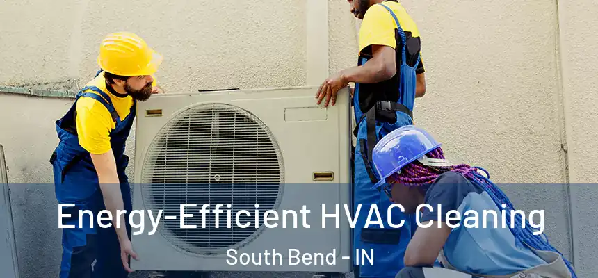  Energy-Efficient HVAC Cleaning South Bend - IN