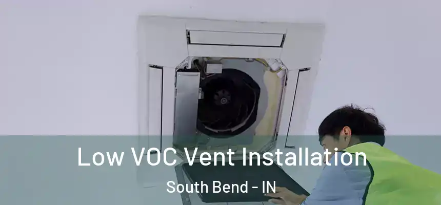  Low VOC Vent Installation South Bend - IN
