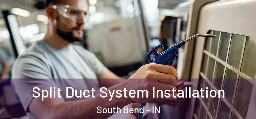  Split Duct System Installation South Bend - IN